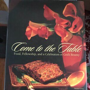 Come to the Table: Food, Fellowship, and a Celebration of God's Bounty Hardcover